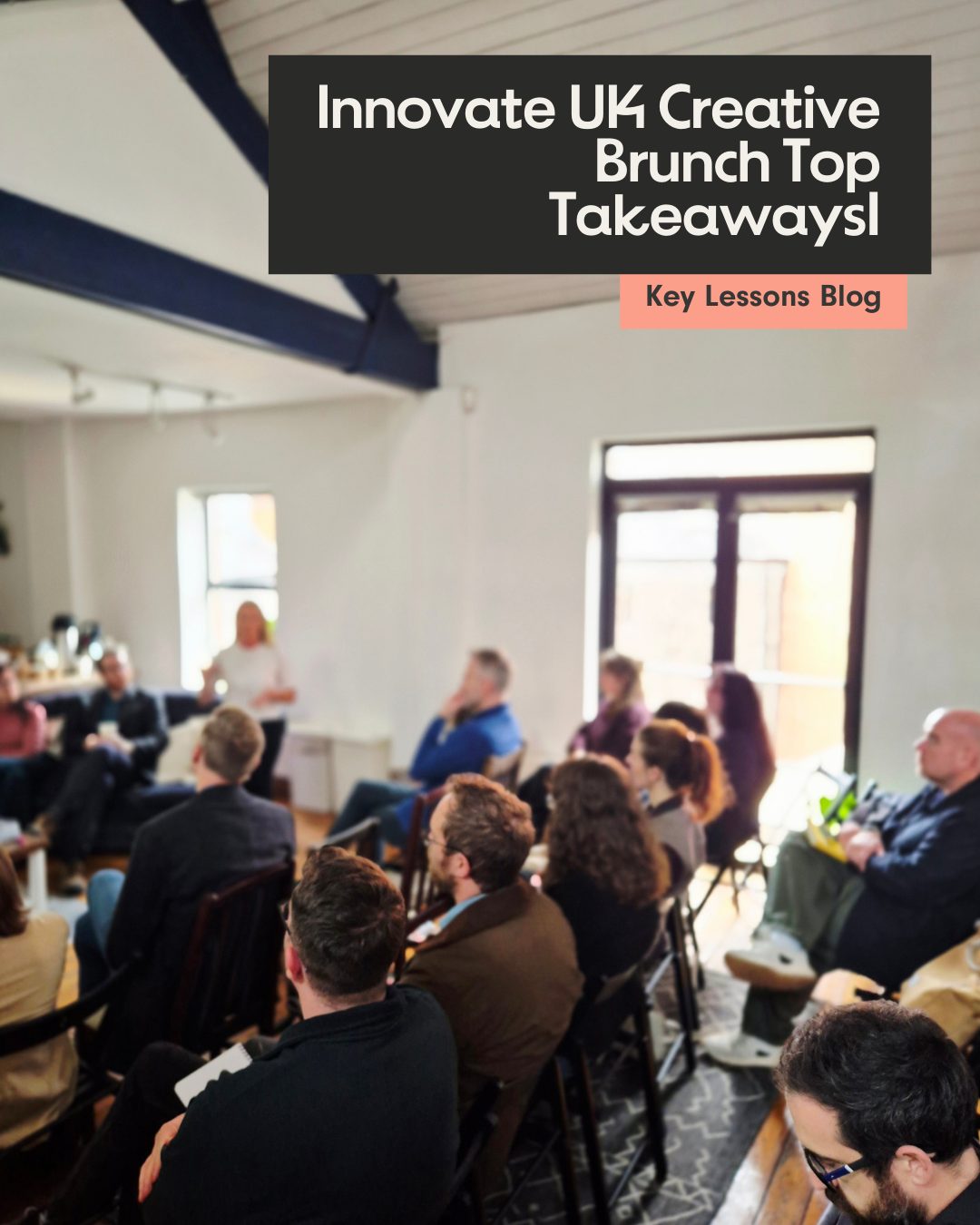 Innovate UK Creative Brunch Top Takeaways - Blick Shared Studios